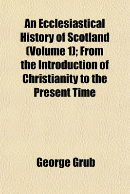 Book cover for An Ecclesiastical History of Scotland (Volume 1); From the Introduction of Christianity to the Present Time