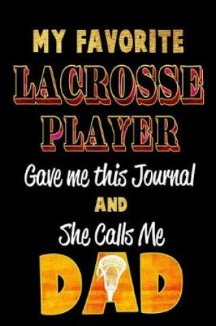 Cover of My Favorite Lacrosse Player Gave Me This Journal and She Calls Me Dad