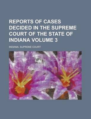 Book cover for Reports of Cases Decided in the Supreme Court of the State of Indiana Volume 3