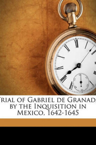 Cover of Trial of Gabriel de Granada by the Inquisition in Mexico, 1642-1645