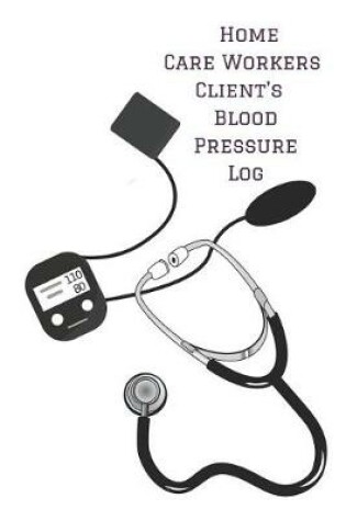 Cover of Home Care Workers Client's Blood Pressure Log