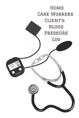 Book cover for Home Care Workers Client's Blood Pressure Log