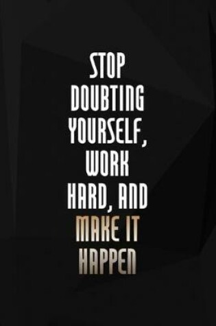 Cover of Stop Doubting Yourself, Work Hard, And Make It Happen