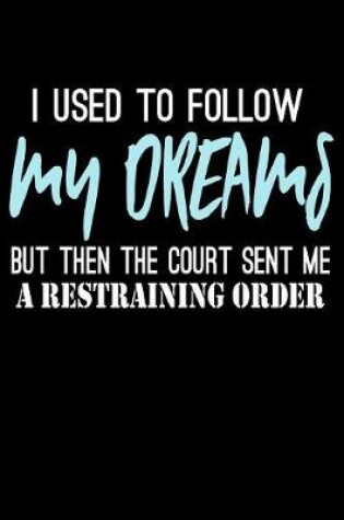 Cover of I Used To Follow My Dreams But Then The Court Sent Me A Restraining Order