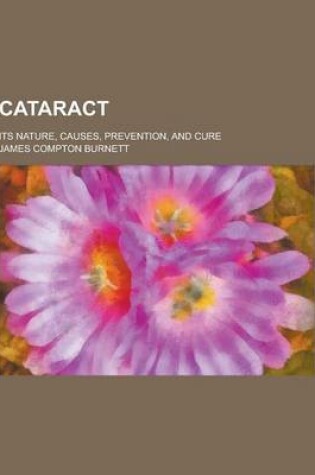 Cover of Cataract; Its Nature, Causes, Prevention, and Cure