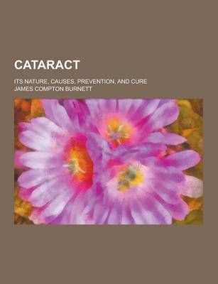 Cover of Cataract; Its Nature, Causes, Prevention, and Cure