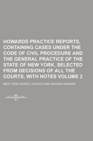 Cover of Howards Practice Reports, Containing Cases Under the Code of Civil Procedure and the General Practice of the State of New York, Selected from Decisions of All the Courts, with Notes Volume 2