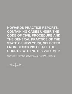 Book cover for Howards Practice Reports, Containing Cases Under the Code of Civil Procedure and the General Practice of the State of New York, Selected from Decisions of All the Courts, with Notes Volume 2