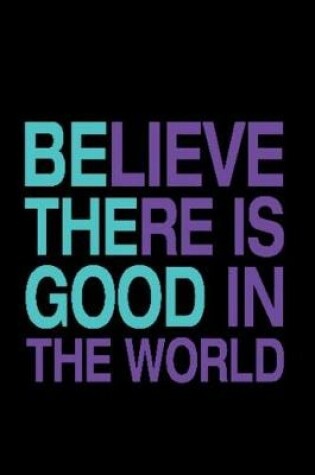 Cover of Believe There Is Good in the World