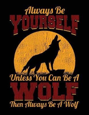 Book cover for Always Be Yourself Unless You Can Be a Wolf Then Always Be a Wolf