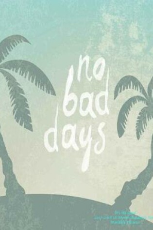 Cover of No Bad Days It's All Good 2017-2018 18 Month Academic Year Monthly Planner