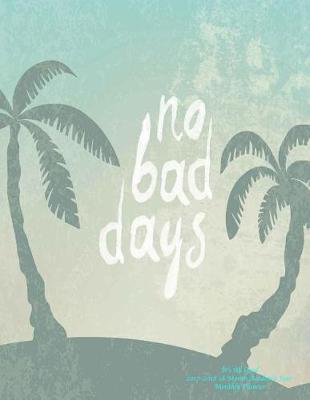 Cover of No Bad Days It's All Good 2017-2018 18 Month Academic Year Monthly Planner