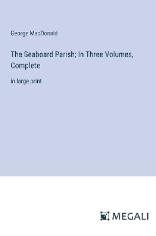Cover of The Seaboard Parish; In Three Volumes, Complete