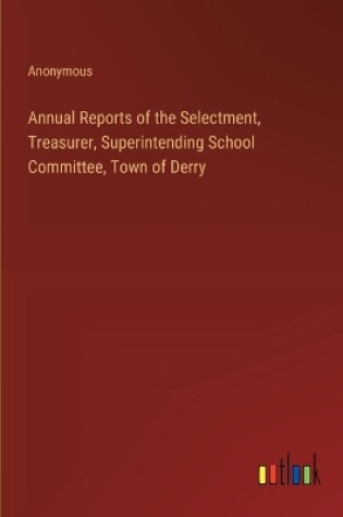 Cover of Annual Reports of the Selectment, Treasurer, Superintending School Committee, Town of Derry