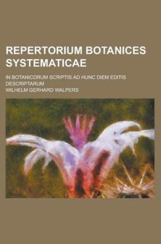 Cover of Repertorium Botanices Systematicae; In Botanicorum Scriptis Ad Hunc Diem Editis Descriptarum