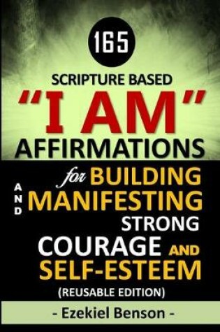 Cover of 165 Scripture Based I Am Affirmations For Building And Manifesting Strong Courage And Self-Esteem