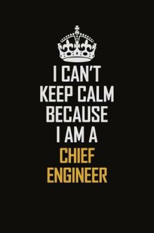 Cover of I Can't Keep Calm Because I Am A Chief Engineer