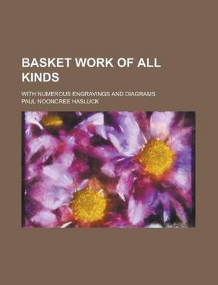 Book cover for Basket Work of All Kinds; With Numerous Engravings and Diagrams