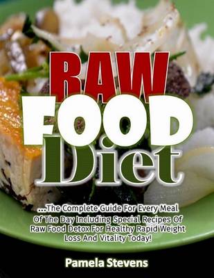Book cover for Raw Food Diet: The Complete Guide for Every Meal of the Day Including Special Recipes of Raw Food Detox for Healthy Rapid Weight Loss and Vitality Today!