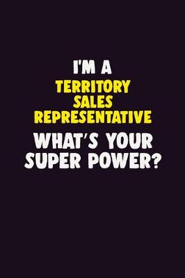 Book cover for I'M A Territory Sales Representative, What's Your Super Power?