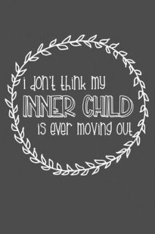 Cover of I Don't Think My Inner Child Is Ever Moving Out