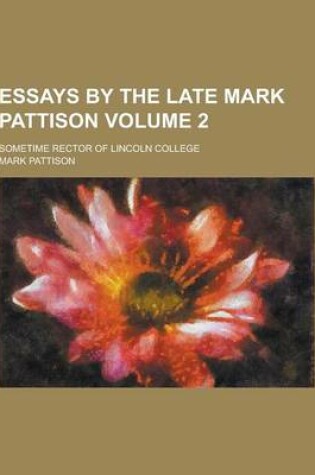 Cover of Essays by the Late Mark Pattison; Sometime Rector of Lincoln College Volume 2
