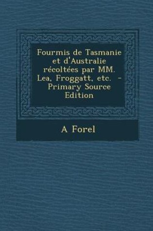Cover of Fourmis de Tasmanie Et D'Australie Recoltees Par MM. Lea, Froggatt, Etc.