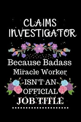 Book cover for Claims investigator Because Badass Miracle Worker Isn't an Official Job Title