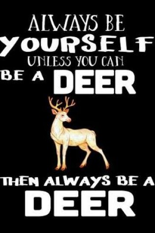 Cover of Always Be Yourself Unless You Can Be a Deer Then Always Be a Deer