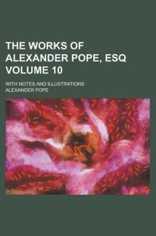 Cover of The Works of Alexander Pope, Esq; With Notes and Illustrations Volume 10