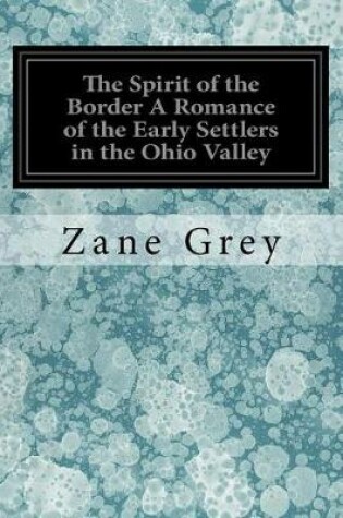 Cover of The Spirit of the Border A Romance of the Early Settlers in the Ohio Valley