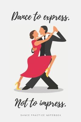 Book cover for 'Dance to Express. Not to Impress' - Ballroom Dance Practice Notebook - Tango
