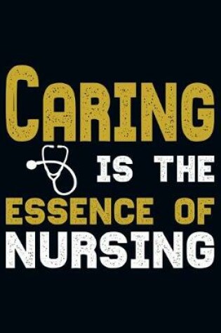 Cover of Caring Is The Essence Of Nursing