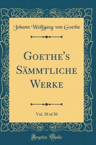 Cover of Goethe's Sammtliche Werke, Vol. 20 of 30 (Classic Reprint)