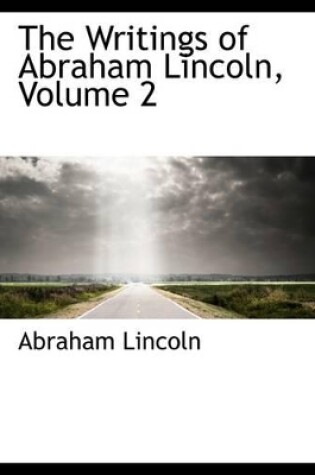 Cover of The Writings of Abraham Lincoln, Volume 2