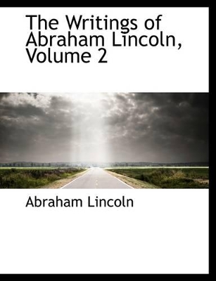 Book cover for The Writings of Abraham Lincoln, Volume 2