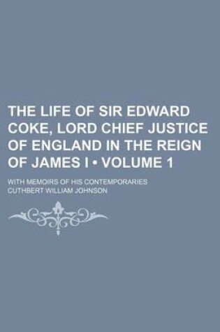 Cover of The Life of Sir Edward Coke, Lord Chief Justice of England in the Reign of James I (Volume 1); With Memoirs of His Contemporaries