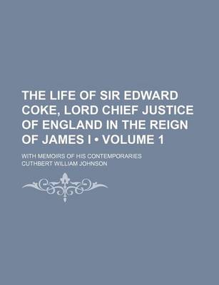 Book cover for The Life of Sir Edward Coke, Lord Chief Justice of England in the Reign of James I (Volume 1); With Memoirs of His Contemporaries