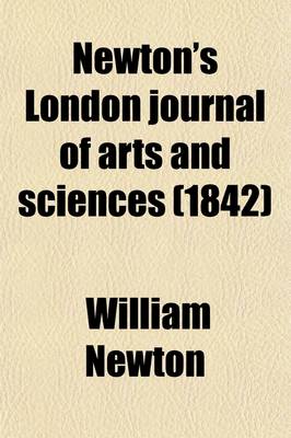 Book cover for Newton's London Journal of Arts and Sciences (Volume 20); Being Record of the Progress of Invention as Applied to the Arts