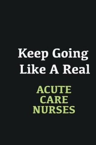 Cover of Keep Going Like a Real Acute Care Nurses