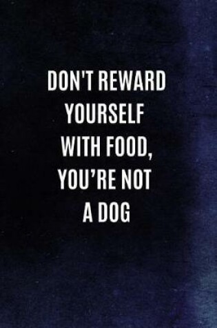 Cover of Don't Reward Yourself With Food, You?re Not A Dog