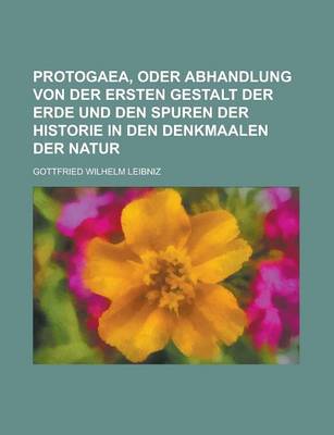 Book cover for Protogaea, Oder Abhandlung Von Der Ersten Gestalt Der Erde Und Den Spuren Der Historie in Den Denkmaalen Der Natur