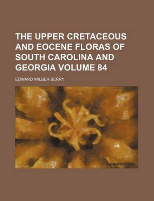 Book cover for The Upper Cretaceous and Eocene Floras of South Carolina and Georgia Volume 84