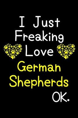 Book cover for I Just Freaking Love German Shepherds OK.