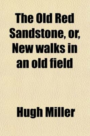 Cover of The Old Red Sandstone, Or, New Walks in an Old Field