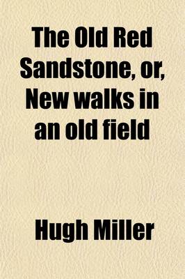 Book cover for The Old Red Sandstone, Or, New Walks in an Old Field