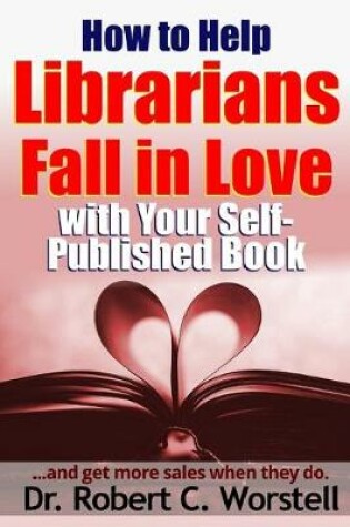 Cover of How to Help Librarians Fall in Love with Your Self-Published Book