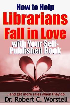 Book cover for How to Help Librarians Fall in Love with Your Self-Published Book