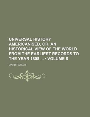 Book cover for Universal History Americanised, Or, an Historical View of the World from the Earliest Records to the Year 1808 (Volume 6)