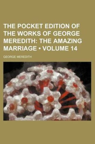 Cover of The Pocket Edition of the Works of George Meredith (Volume 14); The Amazing Marriage